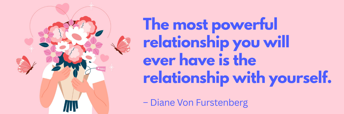 Graphic with a soft pink background shows a woman holding a large bouquet of flowers in front of her face, with butterflies and small hearts around her. Text reads, “The most powerful relationship you will ever have is the relationship with yourself.” — Diane Von Furstenberg.