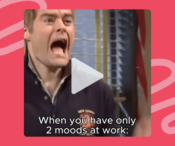 Meme-style video thumbnail of a man yelling with the caption, “When you have only 2 moods at work:” indicating dramatic workplace mood swings.