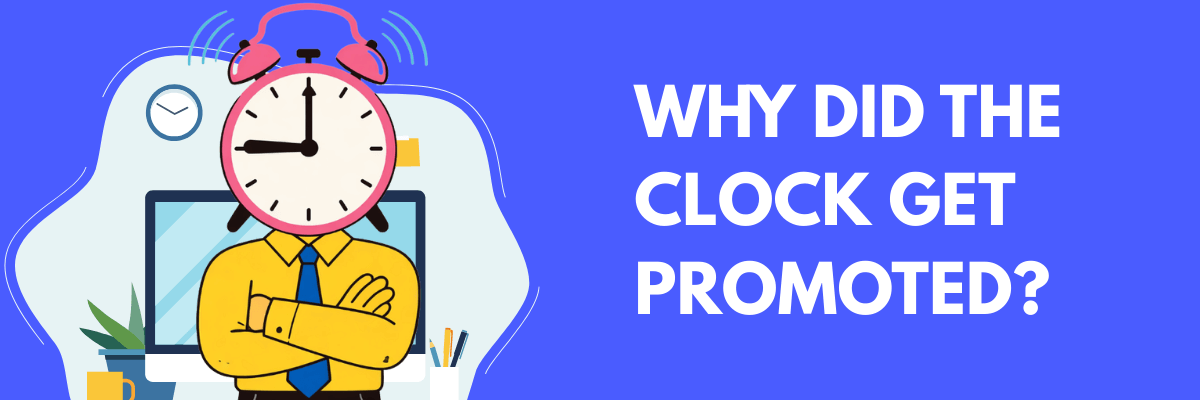 Cartoon graphic of a person with an alarm clock for a head standing confidently at a desk, alongside the text: “Why did the clock get promoted?”