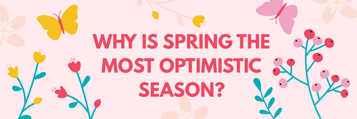 Colorful graphic with flowers, butterflies, and plants that asks the question: “Why is spring the most optimistic season?”