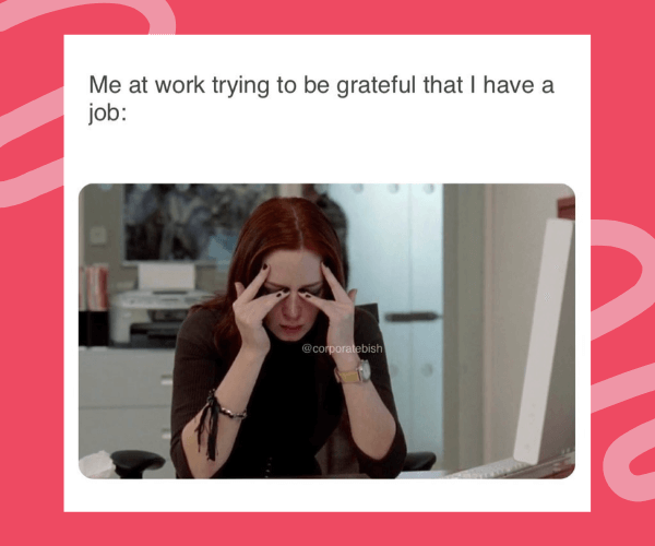 Meme that reads “Me at work trying to be grateful that I have a job,” showing a stressed woman at a desk pressing her fingers to her temples while staring at a computer.