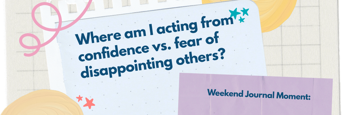 A journal-style graphic shows a notebook page with the text asking about acting from confidence versus fear of disappointing others. Decorative shapes and a folded paper labeled “Weekend Journal Moment” appear around the page.