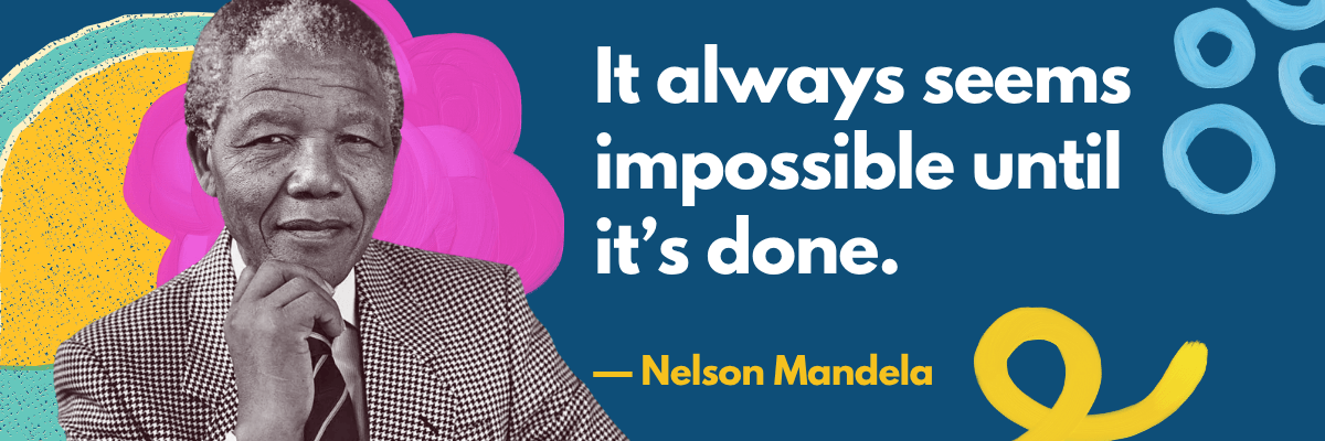 A quote graphic featuring Nelson Mandela alongside the text “It always seems impossible until it’s done.” The design uses bold colors and abstract shapes to create an inspiring and motivational feel.