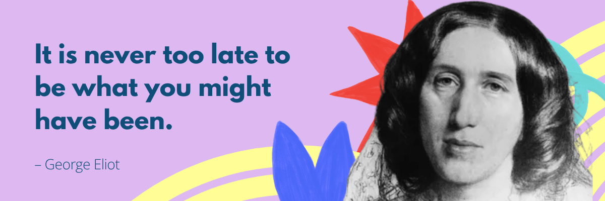 A quote graphic features a black-and-white portrait of George Eliot on a colorful abstract background. The text reads, “It is never too late to be what you might have been.”