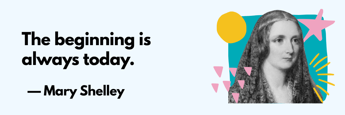 A minimalist quote graphic features black text reading, “The beginning is always today.” attributed to Mary Shelley. On the right, a vintage portrait of Mary Shelley is paired with colorful abstract shapes, adding a modern, uplifting touch to the design.