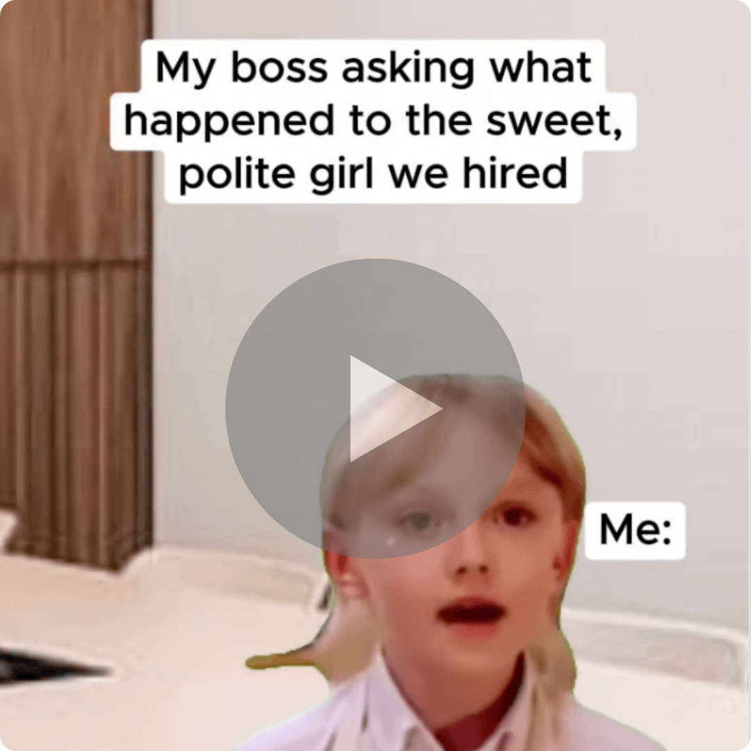 A video still shows a young child with a surprised expression, with a play button overlay. Text reads, “My boss asking what happened to the sweet, polite girl we hired” and “Me:”.