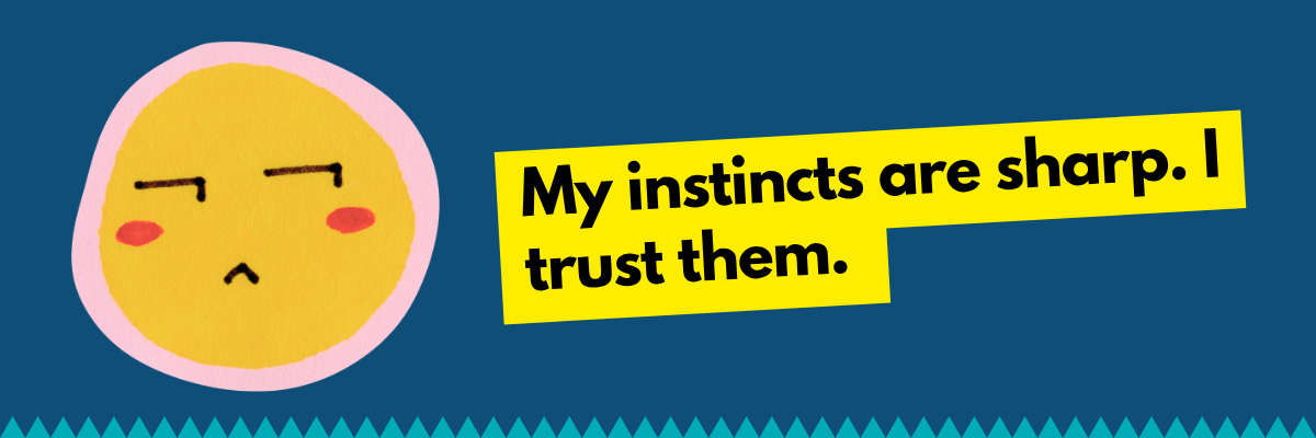 A dark blue background with a simple illustrated face and bold yellow text reads, “My instincts are sharp. I trust them.”