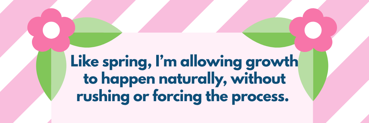 A pink graphic with flower illustrations and diagonal stripes features the quote, “Like spring, I’m allowing growth to happen naturally, without rushing or forcing the process.” The text is centered inside a light pink box.