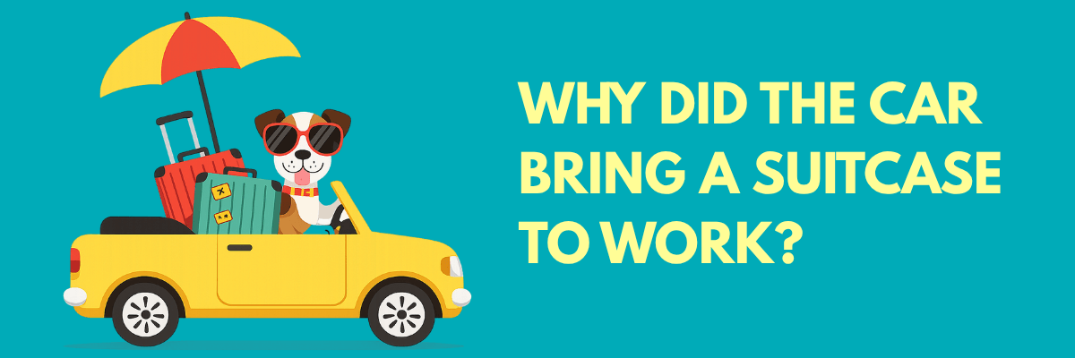 A cartoon dog wearing sunglasses drives a yellow car packed with luggage under an umbrella. Bold text asks, “Why did the car bring a suitcase to work?”