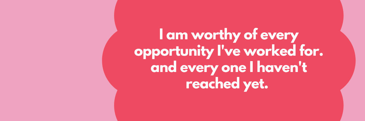 A pink and red graphic displays the quote: “I am worthy of every opportunity I've worked for, and every one I haven't reached yet.” The design uses bold, centered text for a motivational feel.
