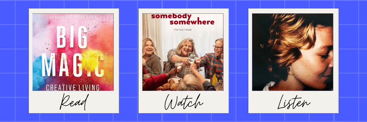 Three polaroid-style cards: the book Big Magic: Creative Living labeled “Read,” the show Somebody Somewhere labeled “Watch,” and an album cover labeled “Listen.”