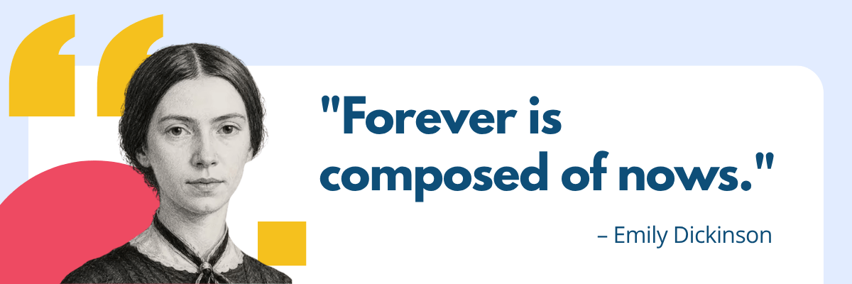 A quote graphic features a portrait of Emily Dickinson beside the text, “Forever is composed of nows.” The design uses soft blue, pink, and yellow shapes.