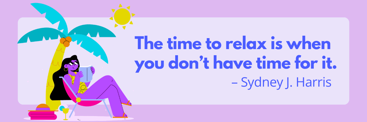 An illustration shows a woman lounging on a beach chair under a palm tree with a drink in hand. Text reads, “The time to relax is when you don’t have time for it.” – Sydney J. Harris