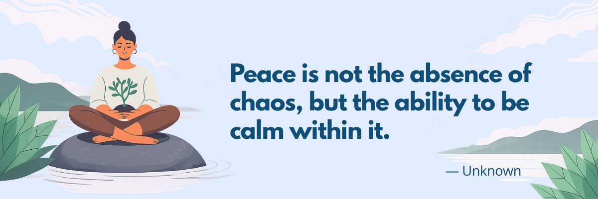A calming illustration features a woman meditating on a rock while holding a small plant. Beside her is the quote, “Peace is not the absence of chaos, but the ability to be calm within it.”