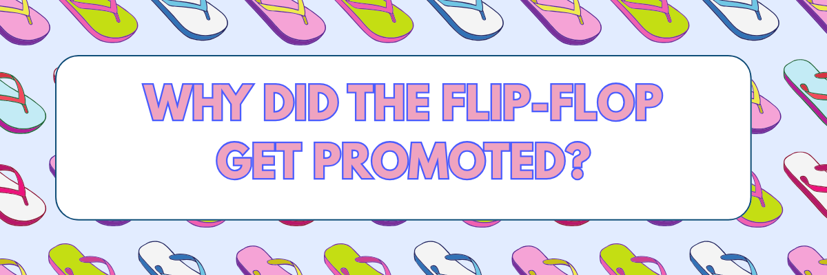 A playful graphic with colorful flip-flops scattered across the background asks, “WHY DID THE FLIP-FLOP GET PROMOTED?” in large bold text.
