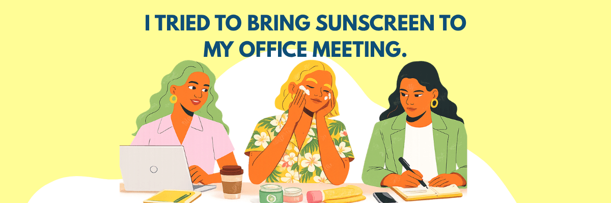 Three coworkers sit around a meeting table while one applies sunscreen to her face. The illustration humorously contrasts workplace routines with skincare habits.