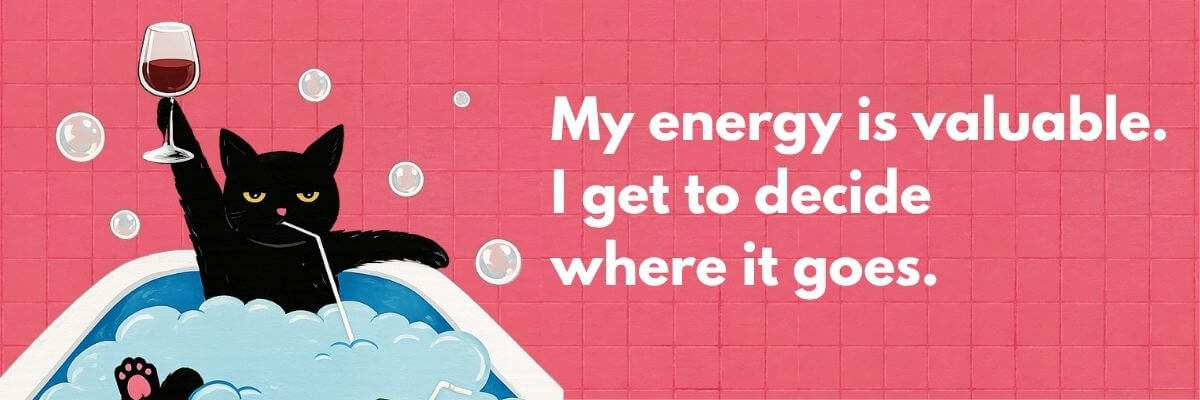 An illustration shows a black cat relaxing in a bubble bath while holding a glass of red wine. White text on a pink tiled background reads, "My energy is valuable. I get to decide where it goes."