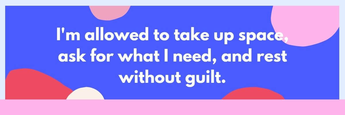 A colorful affirmation graphic reads, "I'm allowed to take up space, ask for what I need, and rest without guilt." The white text appears on a bright blue background decorated with abstract pink, red, and cream shapes.