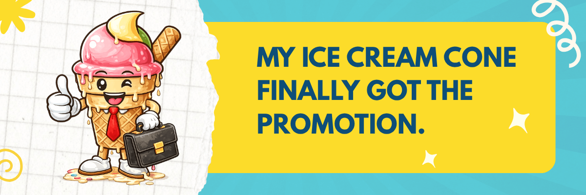 An illustration shows a cheerful ice cream cone character wearing a red tie and carrying a black briefcase while giving a thumbs-up. Bold text on a bright yellow background reads, "MY ICE CREAM CONE FINALLY GOT THE PROMOTION.โ