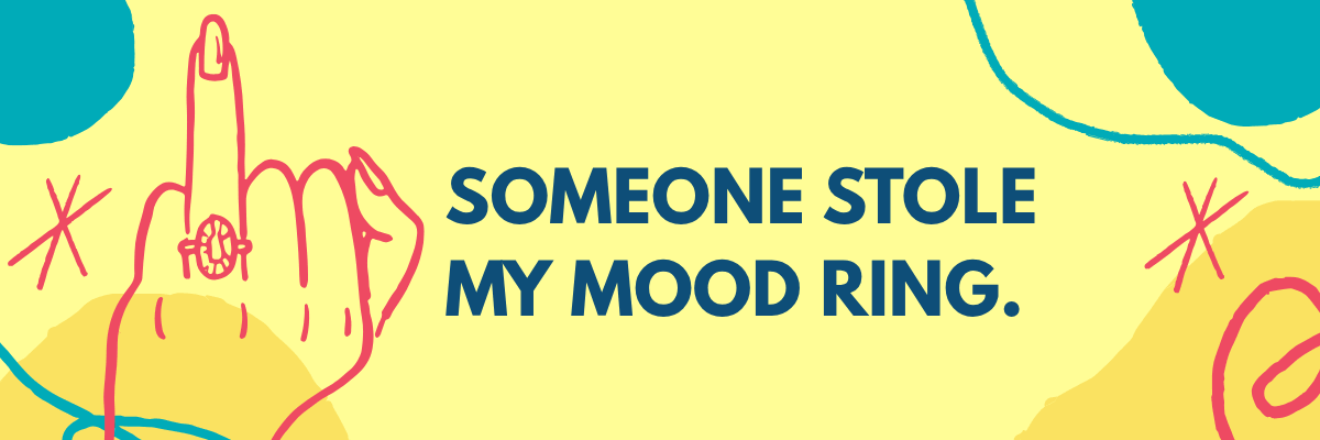 A bold graphic on a yellow background reads, "SOMEONE STOLE MY MOOD RING." A hand with its middle finger raised wears a mood ring, surrounded by playful abstract shapes and doodles.