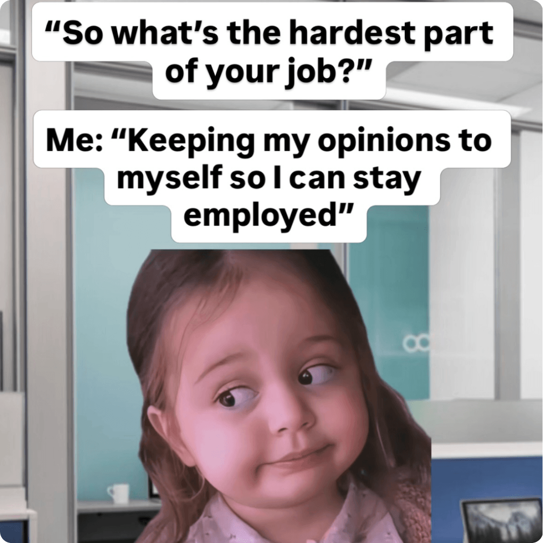 A meme features a young child giving a skeptical side-eye with the caption, "So what's the hardest part of your job?" followed by, "Me: 'Keeping my opinions to myself so I can stay employed.'" The blurred background resembles an office setting.