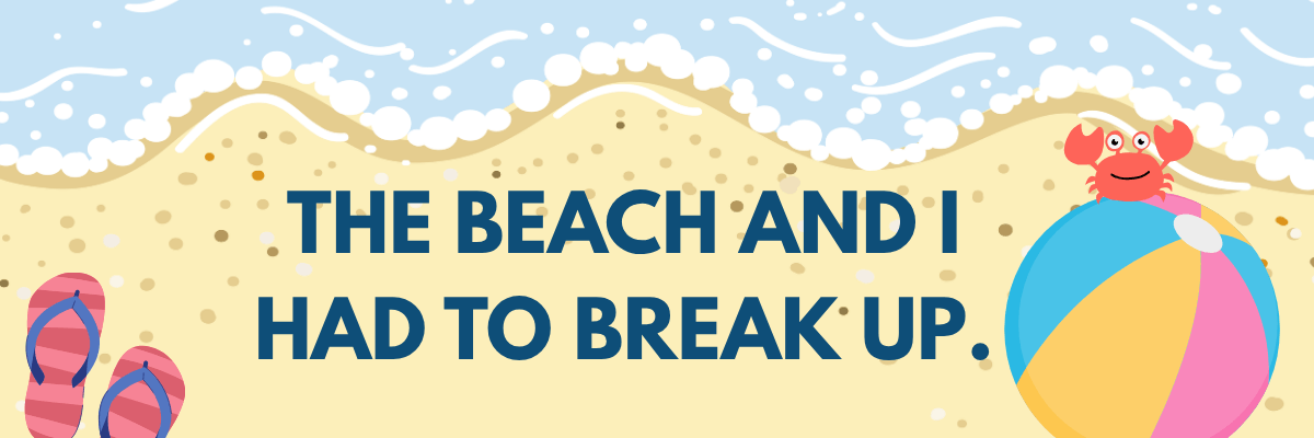 A playful beach illustration features waves, sandy shore, flip-flops, and a red crab sitting on a colorful beach ball. Large text in the center reads, “The beach and I had to break up.”