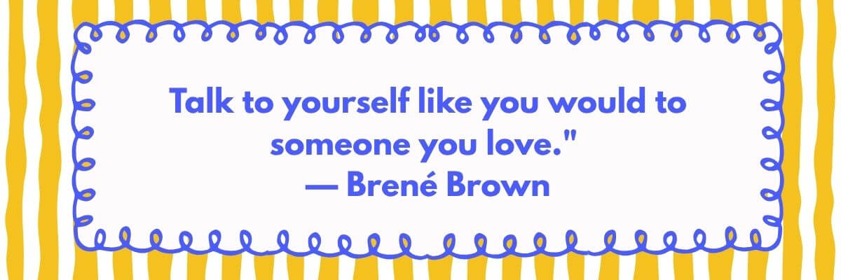 A quote graphic reads, "Talk to yourself like you would to someone you love." — Brené Brown. The quote is centered inside a white box with a blue decorative border on a yellow and white striped background.