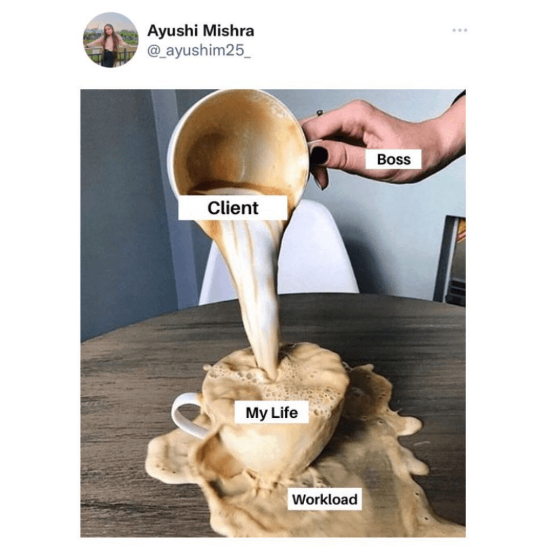A meme shows coffee overflowing from a cup labeled "My Life" as a hand labeled "Boss" pours from a container labeled "Client." The spilled coffee is labeled "Workload," representing an overwhelming amount of work.
