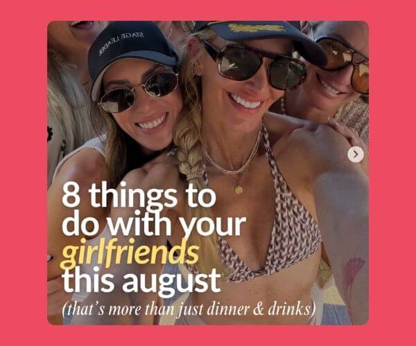 A photo shows a group of women wearing sunglasses and smiling together outdoors. Text over the image reads, “8 things to do with your girlfriends this August,” with a note about activities beyond dinner and drinks.