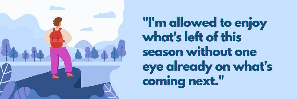 A quote graphic shows a person wearing a backpack standing on the edge of a cliff overlooking a peaceful landscape. The text reads, “I’m allowed to enjoy what’s left of this season without one eye already on what’s coming next.”