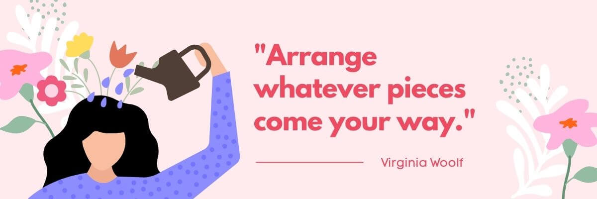 A floral illustration features a woman watering flowers growing from the top of her head. A quote by Virginia Woolf reads, “Arrange whatever pieces come your way.”