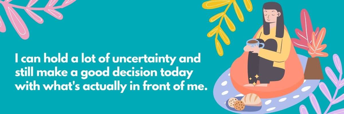 Turquoise background with white text on the left reading, “I can hold a lot of uncertainty and still make a good decision today with what's actually in front of me.” An illustrated woman sits cross-legged on a cushion while holding a cup, with decorative leaves surrounding her.