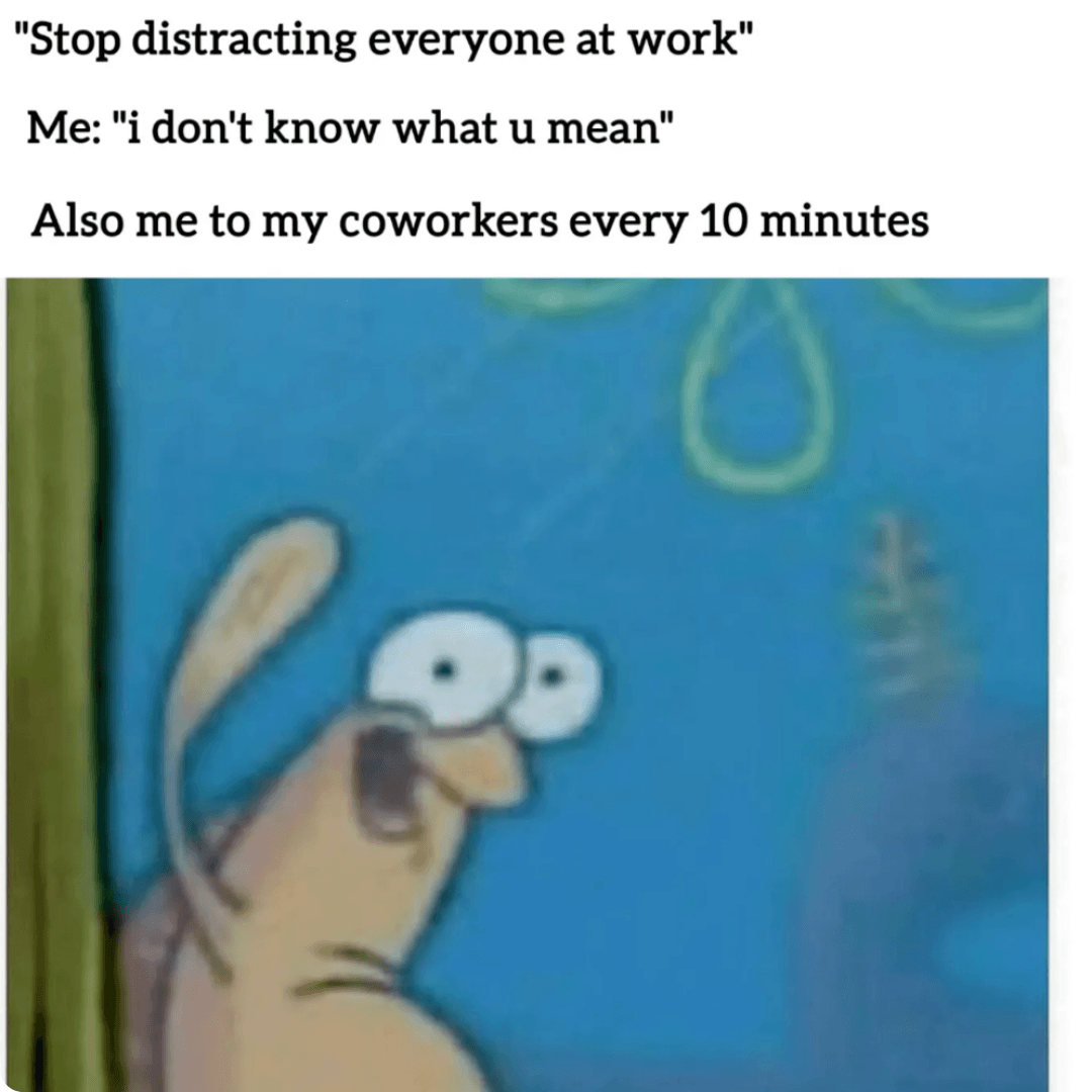 Black text on a white background reads, “Stop distracting everyone at work,” followed by, “Me: ‘i don’t know what u mean’” and “Also me to my coworkers every 10 minutes.” A cartoon character appears in the lower portion against a blue background.