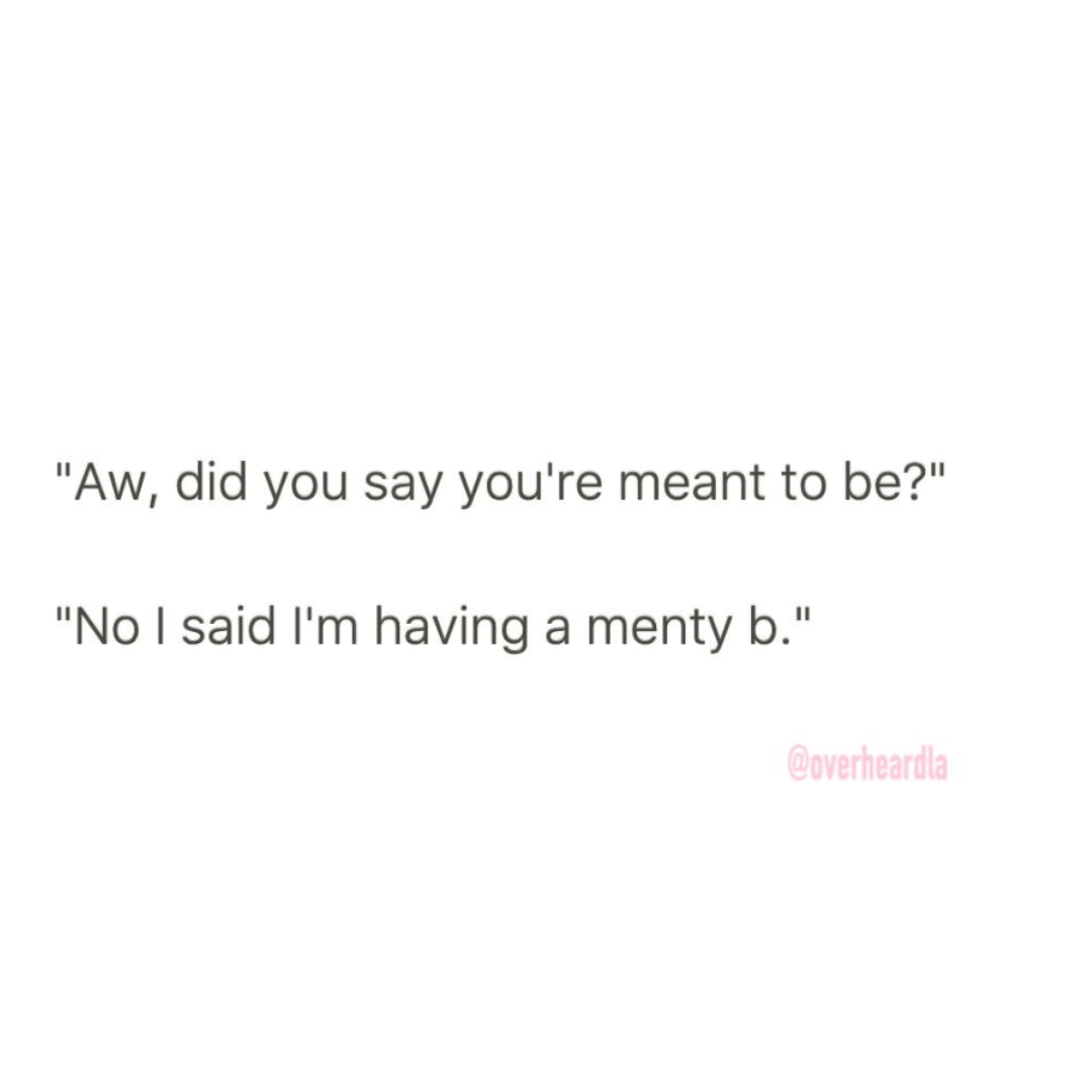 Black text on a white background reads, “Aw, did you say you’re meant to be?” followed by, “No I said I’m having a menty b.” The lower right corner contains the handle “@overheardla.”