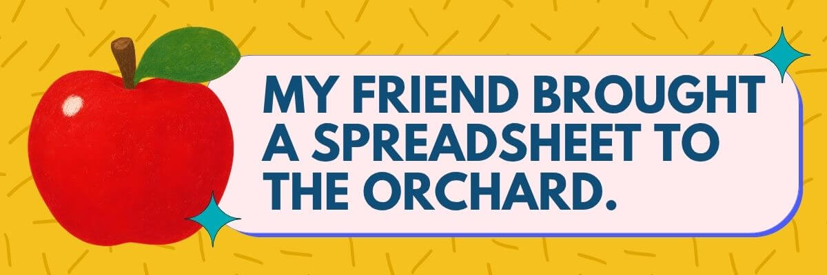 A large red apple appears beside a rounded text box containing the words, “MY FRIEND BROUGHT A SPREADSHEET TO THE ORCHARD.” Yellow patterned graphics fill the background.
