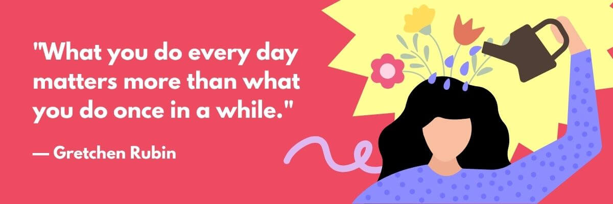 A graphic with a pink background and a quote that reads, “What you do every day matters more than what you do once in a while.” On the right, an illustrated woman waters flowers growing from the top of her head.