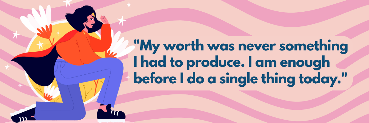 An illustrated woman in an orange top and purple pants kneels against a pink wavy background with white flowers and sparkles. Large blue text reads, “My worth was never something I had to produce. I am enough before I do a single thing today.”