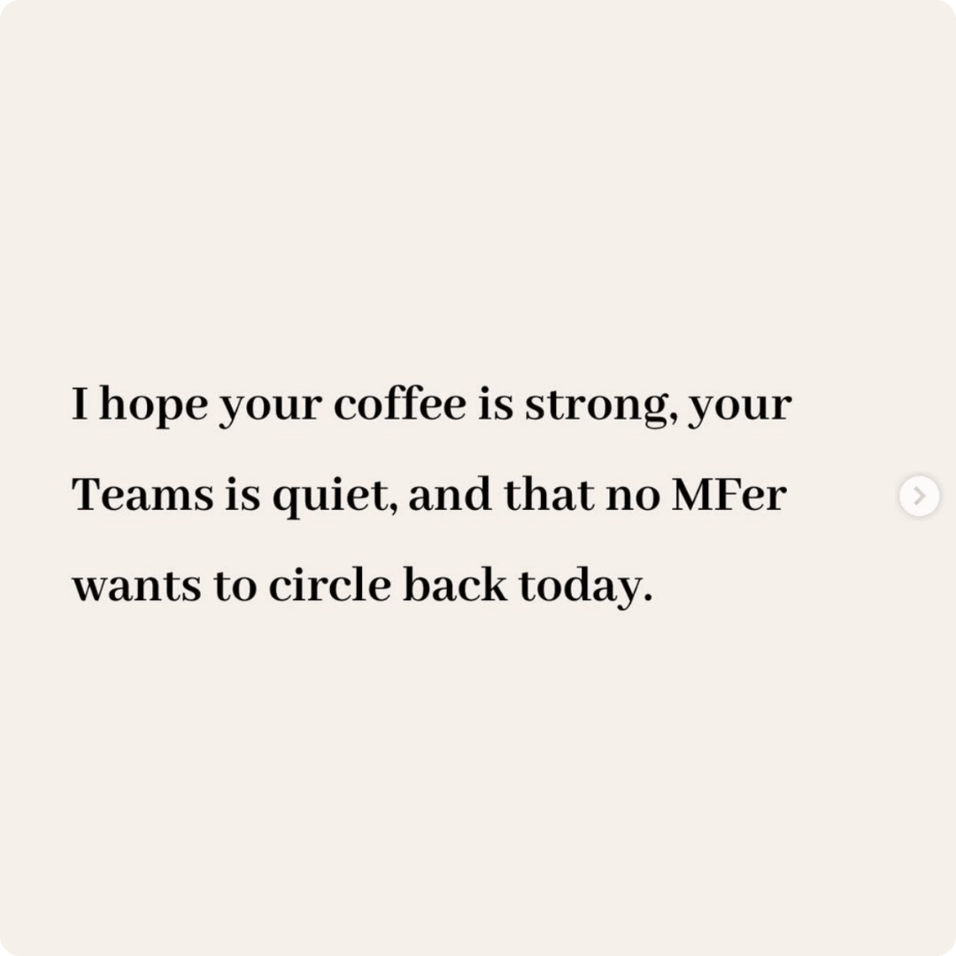A cream-colored graphic features a large black serif quote that reads, “I hope your coffee is strong, your Teams is quiet, and that no MFer wants to circle back today.” A small white circular arrow appears along the right edge.