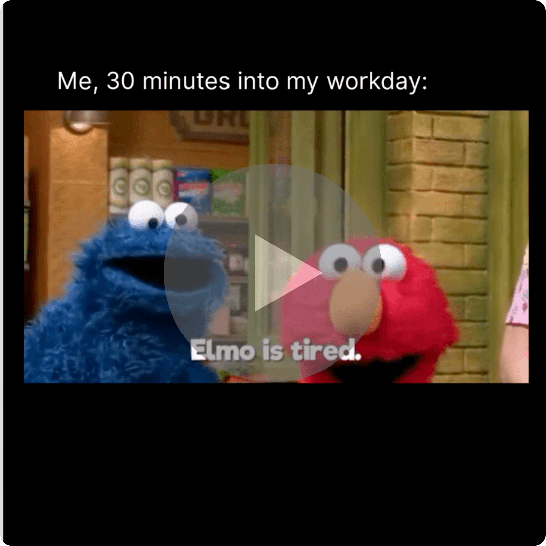 A video thumbnail shows Cookie Monster and Elmo standing together in a familiar indoor setting. White text at the top reads “Me, 30 minutes into my workday:” while the subtitle at the bottom says “Elmo is tired.”