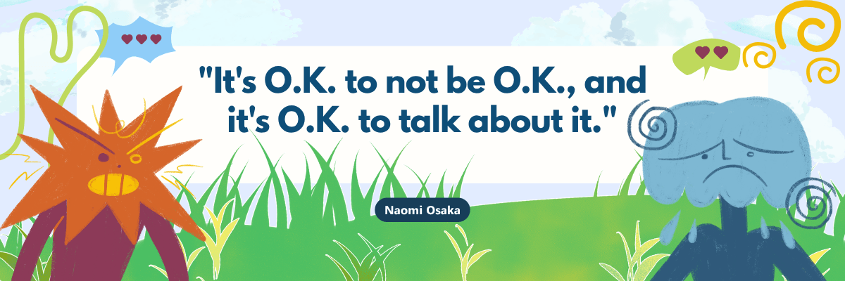 A pastel illustration features the quote “It's O.K. to not be O.K., and it's O.K. to talk about it.” attributed to Naomi Osaka. An orange spiky character and a sad blue character stand on green grass beneath a cloudy sky, surrounded by hearts and colorful swirls.